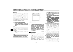 Page 64PERIODIC MAINTENANCE AND ADJUSTMENT
7-29
7
EAU23312
Battery A poorly maintained battery will corrode
and discharge quickly. The electrolyte
level, battery lead connections and
breather hose routing should be
checked before each ride and at the in-
tervals specified in the periodic mainte-
nance and lubrication chart.
To check the electrolyte level
1. Place the vehicle on a level sur-
face and hold it in an upright posi-
tion.TIPMake sure that the vehicle is positioned
straight up when checking the...