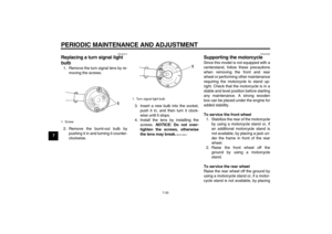 Page 68PERIODIC MAINTENANCE AND ADJUSTMENT
7-33
7
EAU24212
Replacing a turn signal light 
bulb 1. Remove the turn signal lens by re-
moving the screws.
2. Remove the burnt-out bulb by
pushing it in and turning it counter-
clockwise.3. Insert a new bulb into the socket,
push it in, and then turn it clock-
wise until it stops.
4. Install the lens by installing the
screws. NOTICE: Do not over-
tighten the screws, otherwise
the lens may break.
 [ECA10681]EAU24350
Supporting the motorcycle Since this model is not...