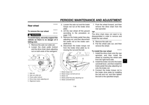 Page 71PERIODIC MAINTENANCE AND ADJUSTMENT
7-36
7
EAU25080
Rear wheel 
EAU32751
To remove the rear wheel
WARNING
EWA10821
To avoid injury, securely support the
vehicle so there is no danger of itfalling over.
1. Remove the axle nut cotter pin.
2. Loosen the chain puller locknut
and the drive chain slack adjusting
nut on both ends of the swingarm.3. Loosen the axle nut and the brake
torque rod nut at the brake shoe
plate.
4. Lift the rear wheel off the ground
according to the procedure on
page 7-33.
5. Remove...