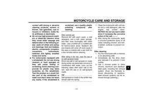 Page 75MOTORCYCLE CARE AND STORAGE
8-2
8 contact with strong or abrasive
cleaning products, solvent or
thinner, fuel (gasoline), rust re-
movers or inhibitors, brake flu-
id, antifreeze or electrolyte.

Do not use high-pressure wash-
ers or steam-jet cleaners since
they cause water seepage and
deterioration in the following ar-
eas: seals (of wheel and swing-
arm bearings, fork and brakes),
electric components (couplers,
connectors, instruments,
switches and lights), breather
hoses and vents.

For motorcycles...
