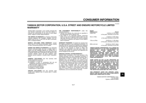 Page 87CONSUMER INFORMATION
10-7
10
EAU26663
YAMAHA MOTOR CORPORATION, U.S.A. STREET AND ENDURO MOTORCYCLE LIMITED 
WARRANTY a)
b)
c)
d)
e)
f)1.
2. Yamaha Motor Corporation, U.S.A. hereby warrants that 
new Yamaha motorcycles will be free from defects in 
material and workmanship for the period of time stated 
herein, subject to certain stated limitations.
THE PERIOD OF WARRANTY for Yamaha motorcycles 
originally equipped with headlight, stoplight, and turn 
signals shall be one (1) year from the date of...