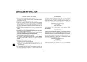 Page 88CONSUMER INFORMATION
10-8
10
WARRANTY QUESTIONS AND ANSWERS
What costs are my responsibility during the warranty period?
The customer’s responsibility includes all costs of normal maintenance services, 
non-warranty repairs, accident and collision damages, and oil, oil filters, air filters, 
spark plugs, and brake shoes.
What are some examples of “abnormal” strain, neglect, or abuse?
These terms are general and overlap each other in areas. Specific examples 
include: Running the machine out of oil,...