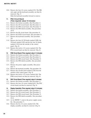 Page 2020MOTIF6 / MOTIF7
10-8. Remove the four (4) screws marked [52]. The MK
side angle and the keyboard assembly can then be
removed. (Fig. 5)
Slide the keyboard assembly forward to remove.
11. PNA Circuit Board
(Time required: about 16 minutes)
11-1. Remove the bottom assembly. (See Procedure 1)
11-2. Remove the UD circuit board. (See Procedure 2)
11-3. Remove the DM circuit board. (See Procedure 3)
11-4. Remove the DM shield assembly. (See procedure
10-4)
11-5. Remove the JK circuit board. (See procedure...