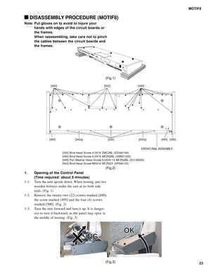 Page 2323 MOTIF8
 DISASSEMBLY PROCEDURE (MOTIF8)
FRONT RAIL ASSEMBLY [490]
[490][490]
[490] [495] [340a] [340a] [330][500]
[330] Bind Head Screw 4.0X16 ZMC2BL (ED340166)
[490] Bind Head Screw-5.0X16 MFZN2BL (VM631300)
[495] Pan Washer Head Screw-5.0X20-14 MFZN2BL (VU148200)
[500] Bind Head Screw-M5X16 MFZN2Y (VP569100)
(Fig.2) Note: Put gloves on to avoid to injure your
hands with edges of the circuit boards or
the frames.
When reassembling, take care not to pinch
the cables between the circuit boards and
the...