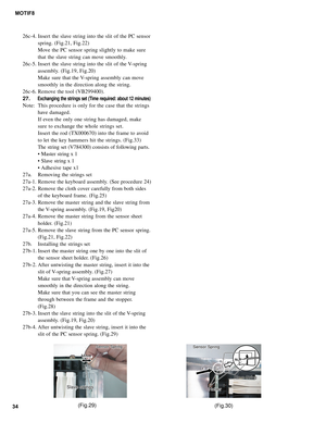 Page 3434MOTIF8
26c-4. Insert the slave string into the slit of the PC sensor
spring. (Fig.21, Fig.22)
Move the PC sensor spring slightly to make sure
that the slave string can move smoothly.
26c-5. Insert the slave string into the slit of the V-spring
assembly. (Fig.19, Fig.20)
Make sure that the V-spring assembly can move
smoothly in the direction along the string.
26c-6. Remove the tool (VB299400).
27.
Exchanging the strings set (Time required: about 12 minutes)
Note: This procedure is only for the case that...