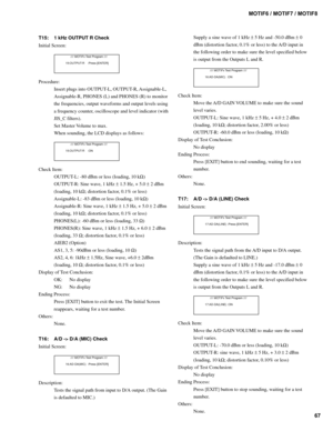 Page 6767 MOTIF6 / MOTIF7 / MOTIF8
T15: 1 kHz OUTPUT R Check
Initial Screen:
        //// MOTIFx Test Program ////
  15:OUTPUT-R    :Press [ENTER]
Procedure:
Insert plugs into OUTPUT-L, OUTPUT-R, Assignable-L,
Assignable-R, PHONES (L) and PHONES (R) to monitor
the frequencies, output waveforms and output levels using
a frequency counter, oscilloscope and level indicator (with
JIS_C filters).
Set Master Volume to max.
When sounding, the LCD displays as follows:
        //// MOTIFx Test Program ////
  15:OUTPUT-R...