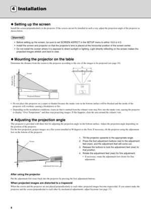 Page 128
◆Setting up the screen
Install the screen perpendicularly to the projector. If the screen can not be installed in such a way, adjust the projection angle of the projector as 
shown below. 
Important
 Before setting up the screen, be sure to set SCREEN ASPECT in the SETUP menu to either 16:9 or 4:3.
 Install the screen and projector so that the projector’s lens is placed at the horizontal position of the screen center.
 Do not install the screen where it is exposed to direct sunlight or lighting....