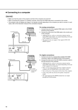 Page 1814
◆Connecting to a computer
Important
 Make sure that the power of the projector and that of the computer are turned off.
 When connecting the projector to a desktop computer, disconnect the RGB cable that is connected to the monitor.
 This projector may not display any image or not operate correctly depending on the computer you wish to connect. In such 
cases, refer to the instruction manual of the connected computer.
For analog connections:
1. Connect one end of the supplied RGB cable to the D-SUB...