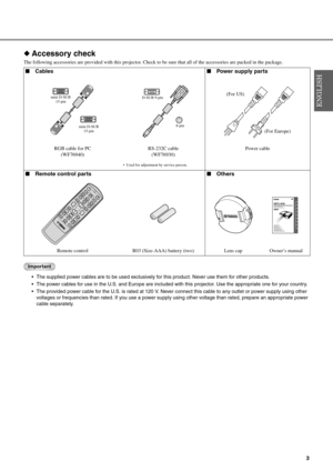 Page 73
◆Accessory check
The following accessories are provided with this projector. Check to be sure that all of the accessories are packed in the package.
Important
 The supplied power cables are to be used exclusively for this product. Never use them for other products.
 The power cables for use in the U.S. and Europe are included with this projector. Use the appropriate one for your country.
 The provided power cable for the U.S. is rated at 120 V. Never connect this cable to any outlet or power supply...