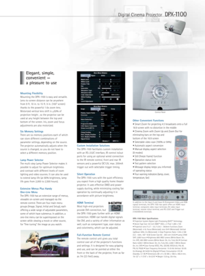 Page 5Mounting Flexibility
Mounting the DPX-1100 is easy and versatile.
Lens-to-screen distance can be anywhere
from 9 ft. 10 in. to 15 ft. 9 in. (100” screen)
thanks to the powerful 1.6x zoom lens.
Motorized vertical lens shift is ±50% of
projection height , so the projector can be
used at any height between the top and
bottom of the screen. Iris, zoom and focus
adjustments are also motorized.
Six Memory Settings
There are six memory positions each of which
can store different combinations of
parameter...