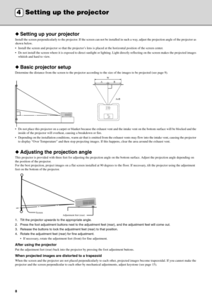 Page 128
◆Setting up your projector
Install the screen perpendicularly to the pr ojector. If the screen can not be installed in such a way, adjust the projection an gle of the projector as 
shown below. 
 Install the screen and projector so that the projector’s lens is placed at the horizontal position of the screen center.
 Do not install the screen where it is exposed  to direct sunlight or lighting. Light directly reflecting on the screen makes th e projected images 
whitish and hard to view.
◆ Basic...