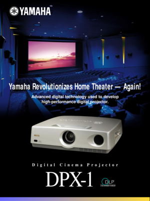 Page 1DP X -1
Yamaha Revolutionizes Home Theater Ñ Again!
Advanced digital technology used to develop 
high-performance digital projector.
Digital Cinema Projector 