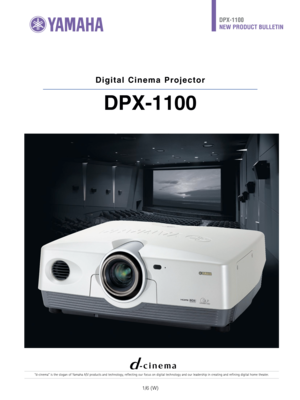 Page 11/6 (W)
Digital Cinema Projector
DPX-1100
DPX-1100
NEW PRODUCT BULLETIN 
“d-cinema” is the slogan of Yamaha A/V products and technology, reflecting our focus on digital technology and our leadership in creating and refining digital home theater. 