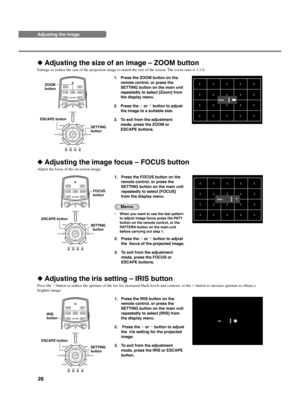 Page 3026
Adjusting the image
◆ Adjusting the size of an image – ZOOM button
Enlarge or reduce the size of the projection image to match the size of the screen. The zoom ratio is 1:1.6.
1. Press the ZOOM button on the
remote control, or press the
SETTING button on the main unit
repeatedly to select [Zoom] from
the display menu.
2. Press the h or g button to adjust
the image to a suitable size.
3. To exit from the adjustment
mode, press the ZOOM or
ESCAPE buttons.
◆ Adjusting the image focus – FOCUS button...