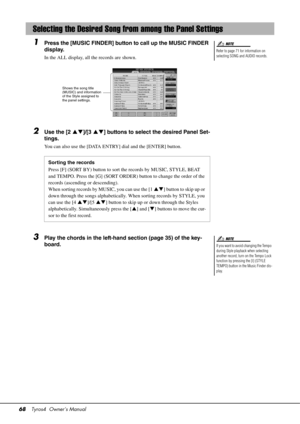 Page 6868Tyros4  Owner’s Manual
1Press the [MUSIC FINDER] button to call up the MUSIC FINDER 
display.
In the ALL display, all the records are shown.
2Use the [2  ]/[3 ] buttons to select the desired Panel Set-
tings.
You can also use the [DATA ENTRY] dial and the [ENTER] button.
3Play the chords in the left-hand section (page 35) of the key-
board.
Selecting the Desired Song fr om among the Panel Settings
Refer to page 71 for information on 
selecting SONG and AUDIO records.
NOTE
Sorting the records
Press...