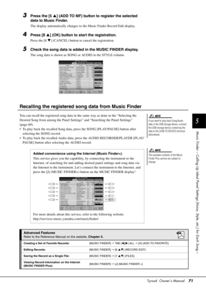 Page 71Tyros4  Owner’s Manual71
5
Music Finder – Calling Up Ideal Panel Setti ngs (Voice, Style, etc.) for Each Song –
3Press the [5 ] (ADD TO MF) button to register the selected 
data to Music Finder.
The display automatically changes to  the Music Finder Record Edit display.
4Press [8 ] (OK) button to start the registration.
Press the [8  ] (CANCEL) button to cancel the registration.
5Check the song data is added in the MUSIC FINDER display.
The song data is shown as SONG or AUDIO in the STYLE column....