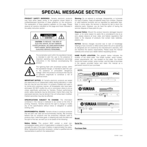 Page 2 
PRODUCT SAFETY MARKINGS:
 
 Yamaha electronic products
may have either labels similar to the graphics shown below or
molded/stamped facsimiles of these graphics on the enclosure.
The explanation of these graphics appears on this page. Please
observe all cautions indicated on this page and those indicated in
the safety instruction section.
The exclamation point within the equilateral triangle
is intended to alert the user to the presence of
important operating and maintenance (servicing)
instructions in...