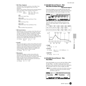 Page 143143MOTIF  Reference
Voice Edit mode
Reference  Voice mode
•EG Time, Segment
Determines the velocity sensitivity of the FEG’s Time 
parameters. Select the Segment, then set its Time 
parameter. 
Positive Time settings will play back the speciﬁed Segment 
faster and negative values will play it back slower.
❏Settings Time -64 ~ 0 ~ +63
Segment ATK, ATK+DCY, DCY, 
ATK+RLS, all
A
TKAffects the Attack Time. 
A
TK+ DCYAffects the Attack Time and Decay1 Time. 
DCY
Affects the Decay Time. 
A
TK+ RLSAffects the...