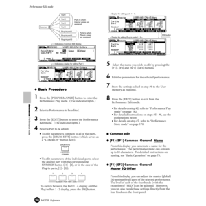 Page 166166MOTIF  Reference
Performance Edit mode  
Reference  Performance mode
◆ Basic Procedure 
1Press the [PERFORMANCE] button to enter the 
Performance Play mode.  (The indicator lights.)
2Select a Performance to be edited. 
3Press the [EDIT] button to enter the Performance 
Edit mode.  (The indicator lights.)
4Select a Part to be edited. 
• To edit parameters common to all of the parts, 
press the [DRUM KITS] button (which serves as 
a “COMMON” button here).
• To edit parameters of the individual parts,...