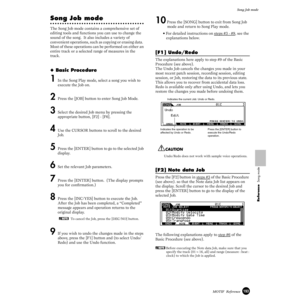 Page 193193MOTIF  Reference
Song Job mode
Reference  Song mode
Song Job mode
The Song Job mode contains a comprehensive set of 
editing tools and functions you can use to change the 
sound of the song.  It also includes a variety of 
convenient operations, such as copying or erasing data.  
Most of these operations can be performed on either an 
entire track or a selected range of measures in the 
track.
◆ Basic Procedure
1In the Song Play mode, select a song you wish to 
execute the Job on. 
2 Press the [JOB]...