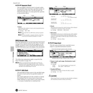 Page 198198MOTIF  Reference
Song Job mode 
Reference  Song mode
● [F2]-09 Separate Chord
This job slightly separates notes in chords within 
the speciﬁed range, inserting a speciﬁed number of 
clocks between each note. Use this job after the 
Chord Sort Job above, to create guitar-like upstroke 
or downstroke effects.
• Clock
Determines the number of clock cycles inserted between 
adjacent chord notes.
❏Settings 000 ~999
nNote that there are 480 clock cycles per quarter 
note.
nIt is not possible to separate...