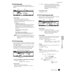 Page 199199MOTIF  Reference
Song Job mode
Reference  Song mode
● [F3]-03 Erase Event
This Job clears all speciﬁed events from the 
speciﬁed range, effectively producing a segment of 
silence.
• Event Type 
Determines the event type to be erased. 
All events are cleared when ALL is selected.
Individual control change numbers can be speciﬁed when 
erasing control change events.
❏Settings
When TR is set to 0
1~16: Note (Note events), PC (Program Change), PB (Pitch 
Bend), CC: 000-127, all (Control Change, Control...