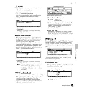 Page 203203MOTIF  Reference
Song Job mode
Reference  Song mode
Undo/Redo cannot be used to undo/redo a Clear operation 
for tracks that contain sample data.
● [F5]-05 Normalize Play Effect
This job rewrites the data in the selected track so 
that it incorporates the current Grid Groove 
settings.
• TR (Track)
Determines the song track to which the Job is applied. 
❏Settings 01~16, all
● [F5]-06 Divide Drum Track
Separates the note events in a drum performance 
assigned to a speciﬁed track, and places the notes...