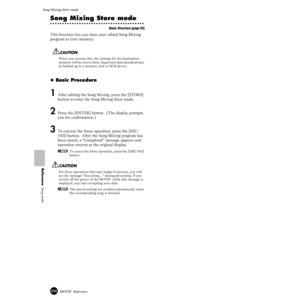 Page 214214MOTIF  Reference
Song Mixing Store mode 
Reference  Song mode
Song Mixing Store mode
Basic Structure (page 63)
This function lets you store your edited Song Mixing 
program to User memory.
When you execute this, the settings for the destination 
memory will be overwritten. Important data should always 
be backed up to a memory card or SCSI device. 
◆ Basic Procedure 
1 After editing the Song Mixing, press the [STORE] 
button to enter the Song Mixing Store mode. 
2 Press the [ENTER] button.  (The...