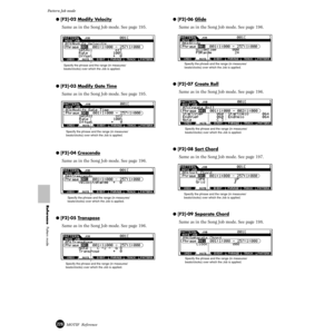 Page 226226MOTIF  Reference
Pattern Job mode  
Reference  Pattern mode
● [F2]-02 Modify Velocity
Same as in the Song Job mode. See page 195. 
● [F2]-03 Modify Gate Time
Same as in the Song Job mode. See page 195. 
● [F2]-04 Crescendo
Same as in the Song Job mode. See page 196. 
● [F2]-05 Transpose
Same as in the Song Job mode. See page 196. 
● [F2]-06 Glide
Same as in the Song Job mode. See page 196. 
● [F2]-07 Create Roll
Same as in the Song Job mode. See page 196. 
● [F2]-08 Sort Chord 
Same as in the Song Job...