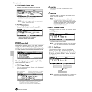 Page 228228MOTIF  Reference
Pattern Job mode  
Reference  Pattern mode
● [F3]-07 Modify Control Data
Same as in the Song Job mode. See page 200. 
nUnlike in the Song Job mode, you cannot select 
“Tempo” as an Event Type. 
● [F3]-08 Beat Stretch
Same as in the Song Job mode. See page 200. 
[F4] Phrase Job
Press the [F4] button in step #3 of the Basic Procedure 
on page 225 so that the Phrase Job list appears on the 
display. Scroll the cursor to the desired Job and press the 
[ENTER] button to go to the display...