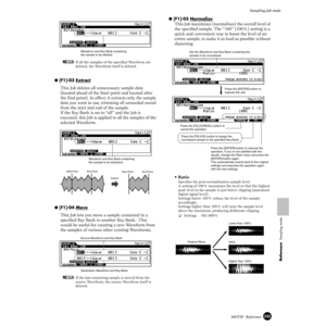 Page 243243MOTIF  Reference
Sampling Job mode
Reference  Sampling mode
nIf all the samples of the speciﬁed Waveform are 
deleted, the Waveform itself is deleted. 
● [F1]-03 Extract
This Job deletes all unnecessary sample data 
(located ahead of the Start point and located after 
the End point). In effect, it extracts only the sample 
data you want to use, trimming all unneeded sound 
from the start and end of the sample. 
If the Key Bank is set to “all” and the Job is 
executed, this Job is applied to all the...