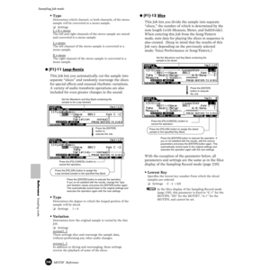 Page 246246MOTIF  Reference
Sampling Job mode 
Reference  Sampling mode
• Type 
Determines which channel, or both channels, of the stereo 
sample will be converted to a mono sample.
❏Settings
L+R>mono
The left and right channels of the stereo sample are mixed 
and converted to a mono sample.
L>mono
The left channel of the stereo sample is converted to a 
mono sample.
R>mono
The right channel of the stereo sample is converted to a 
mono sample.
● [F1]-11 Loop-Remix
This Job lets you automatically cut the sample...