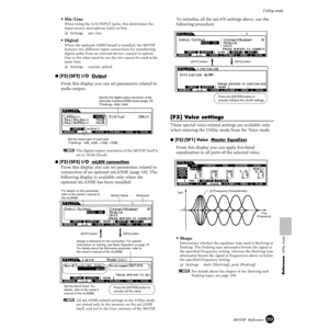 Page 253253MOTIF  Reference
Utility mode
Reference  Utility mode
• Mic/Line
When using the A/D INPUT jacks, this determines the 
input source, microphone (mic) or line.
❏Settings mic, line
• Digital
When the optional AIEB2 board is installed, the MOTIF 
features two different input connections for transferring 
digital audio from an external device: coaxial or optical.  
One or the other must be set; the two cannot be used at the 
same time.
❏Settings coaxial, optical
● [F2]-[SF2] I/O  Output
From this display...