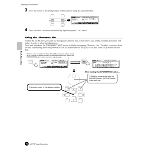 Page 7676MOTIF  Basic Operation
Display-based Controls
Basic Operation
3Move the cursor to the next position of the name by using the Cursor button. 
4Enter the other characters as desired by repeating steps #1 - #3 above.
Using the  Character List
In steps #2 and #3 above, you can use the special Character List, which shows you all the available characters, and 
makes it easier to select the characters.
Press and hold down the [INFORMATION] button to display the pop-up Character List.  To select a character...