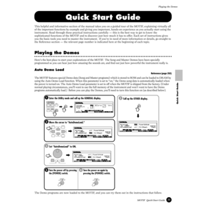 Page 7777MOTIF  Quick Start GuidePlaying the Demos
Quick Start Guide
Quick Start Guide
This helpful and informative section of the manual takes you on a guided tour of the MOTIF, explaining virtually all 
of the important functions by example and giving you important, hands-on experience as you actually start using the 
instrument. Read through these practical instructions carefully — this is the best way to get to know the 
sophisticated functions of the MOTIF and to discover just how much it has to offer....