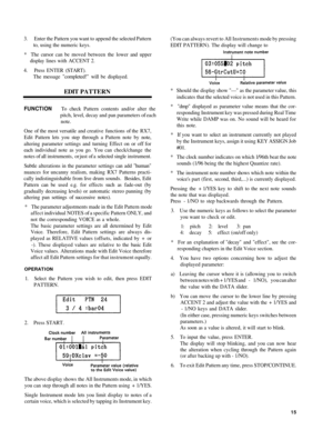Page 193. Enter  the Pattern you  want to append  the selecte d Pattern
to , using  the numeric keys.
*  The  curso r can be  moved between  the lower and upper
displa y lines  with ACCENT  2.
4 . Pres s ENTER  (START) .
The  messag e completed!  wil l be  displayed .
EDIT PATTERN
FUNCTIO NTo chec k Pattern  contents  and/or alter the
pitch,  level, decay  and pan parameters  of each
note.
One  of the  most  versatil e and  creative  functions  of the  RX7,
Edit  Pattern  lets you  step through a  Pattern note...
