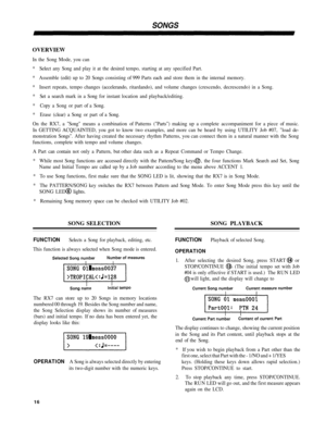 Page 20SONGS
OVERVIEW
In the  Song  Mode, you  can
*  Selec t any  Son g and  play  it at the desire d tempo,  starting  at any specified  Part.
*  Assemble  (edit) up to  20 Song s consisting  of 99 9 Parts  each and  store  them in  the internal  memory.
*  Insert  repeats,  tempo changes  (accelerando , ritardando),  and volume changes (crescendo,  decrescendo) in a Song.
*  Se t a  searc h mark  in a Song for instant  location and playback/editing.
*  Cop y a Song or  part of a  Song .
*  Erase  (clear) a...