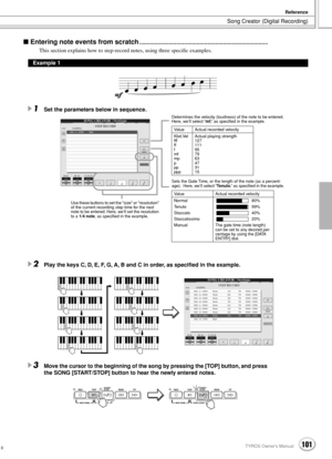 Page 101Song Creator (Digital Recording)
Reference
101TYROS Owner’s Manual99
 Entering note events from scratch...................................................................................
This section explains how to step-record notes, using three speciﬁc examples. 
1Set the parameters below in sequence.
2Play the keys C, D, E, F, G, A, B and C in order, as speciﬁed in the example.
3Move the cursor to the beginning of the song by pressing the [TOP] button, and press 
the SONG [START/STOP] button to hear...