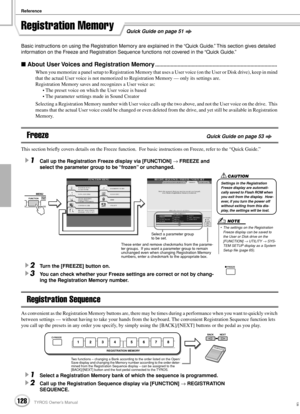 Page 128Reference
128TYROS Owner’s Manual126
Quick Guide on page 51Registration Memory
Basic instructions on using the Registration Memory are explained in the “Quick Guide.” This section gives detailed 
information on the Freeze and Registration Sequence functions not covered in the “Quick Guide.”
 About User Voices and Registration Memory.......................................................................................
When you memorize a panel setup to Registration Memory that uses a User voice (on the...