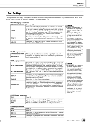 Page 135Mixing Console
Reference
135TYROS Owner’s Manual133
Part Settings
The explanations here apply to step #5 of the Basic Procedure on page 134. The parameters explained below can be set on the 
display pages called up  in step #2 of the Basic Procedure on page 134. 
VOL/VOICE page parameters 
FILTER page parameters
TUNE page parameters 
EFFECT page parameters
EQ page parameters
SONG AUTO REVOICESee page 136.
VOICECalls up the VOICE display, from which you can select the desired 
voice for each part. When...