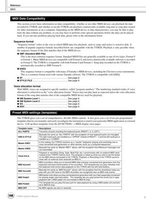 Page 144MIDI
Reference
144TYROS Owner’s Manual142
This section covers basic information on data compatibility: whether or not other MIDI devices can playback the data 
recorded by TYROS, and whether or not the TYROS can playback commercially available song data or song data created 
for other instruments or on a computer. Depending on the MIDI device or data characteristics, you may be able to play 
back the data without any problem, or you may have to perform some special operations before the data can be...