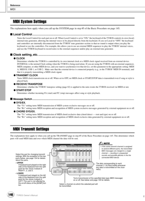 Page 146MIDI
Reference
146TYROS Owner’s Manual144
MIDI System Settings
The explanations here apply when you call up the SYSTEM page in step #5 of the Basic Procedure on page 145.
 Local Control......................................................................................................................................................
Turns the Local Control for each part on or off. When Local Control is set to “ON,” the keyboard of the TYROS controls its own (local) 
internal tone generator, allowing...