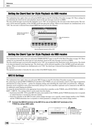 Page 148 
MIDI 
Reference
 
148 
TYROS Owner’s Manual 
146
 
Setting the Chord Root for Style Playback via MIDI receive 
The explanations here apply when you call up the ROOT page in step #5 of the Basic Procedure on page 145. These settings let 
you determine the chord root for style playback, based on the note messages received via MIDI. 
The note on/off messages received at the channel(s) set to “ON” are recognized as the root notes in the chord section. The root 
notes will be detected regardless of the...