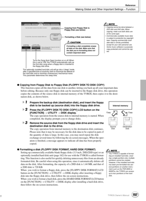 Page 157Making Global and Other Important Settings – Function
Reference
157TYROS Owner’s Manual155
 Copying from Floppy Disk to Floppy Disk (FLOPPY DISK TO DISK COPY)
This function copies all the data from one disk to another, letting you back up all your important data 
before editing. Because only one ﬂoppy disk can be inserted to the ﬂoppy disk drive, this operation 
copies the contents of the source disk to internal memory of the TYROS, then copies it to the desti-
nation disk, as shown below. 
1Prepare the...