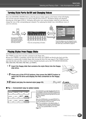 Page 37Selecting and Playing a Style — Auto Accompaniment (ACMP)
Quick Guide
37TYROS Owner’s Manual
Turning Style Parts On/Off and Changing Voices
Press the [CHANNEL ON/OFF] button so that the pop-up window appears at the bottom of the LCD display. 
You can turn each part (channel) on or off by using the lower LCD [1] - [8] buttons during style playback. 
Pressing any of the upper LCD [1] - [8] button calls up the voice selection display which lets you select and 
change the voice of the corresponding part...