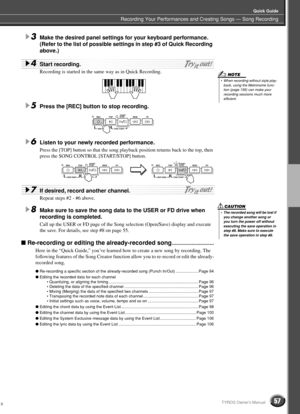 Page 57Recording Your Performances and Creating Songs — Song Recording
Quick Guide
57TYROS Owner’s Manual
3Make the desired panel settings for your keyboard performance. 
(Refer to the list of possible settings in step #3 of Quick Recording 
above.)
4Start recording.
Recording is started in the same way as in Quick Recording.   
5Press the [REC] button to stop recording. 
6Listen to your newly recorded performance.
Press the [TOP] button so that the song playback position returns back to the top, then 
press...