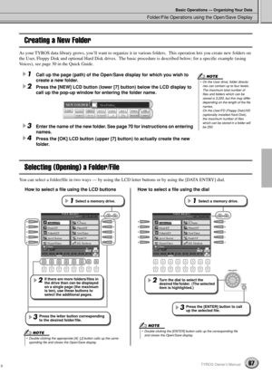 Page 67Folder/File Operations using the Open/Save Display
Basic Operations — Organizing Your Data
67TYROS Owner’s Manual
Creating a New Folder
As your TYROS data library grows, you’ll want to organize it in various folders.  This operation lets you create new folders on 
the User, Floppy Disk and optional Hard Disk drives.  The basic procedure is described below; for a speciﬁc example (using 
Voices), see page 30 in the Quick Guide.
1Call up the page (path) of the Open/Save display for which you wish to 
create...