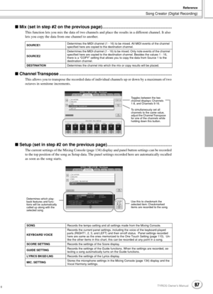 Page 97Song Creator (Digital Recording)
Reference
97TYROS Owner’s Manual95
 Mix (set in step #2 on the previous page)......................................................................
This function lets you mix the data of two channels and place the results in a different channel. It also 
lets you copy the data from one channel to another.
 Channel Transpose.................................................................................................................
This allows you to transpose the...