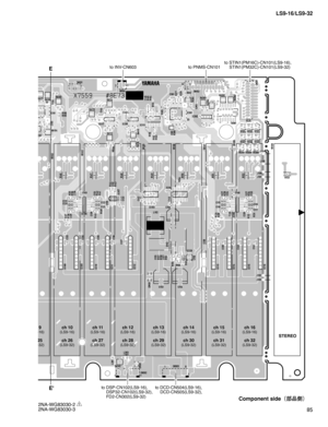 Page 8585 LS9-16/LS9-32
E
Eto PNMS-CN101to INV-CN603to STIN1(PM16C)-CN101(LS9-16),
 STIN1(PM32C)-CN101(LS9-32)
to DSP-CN102(LS9-16),
 DSP32-CN102(LS9-32),
 FD2-CN302(LS9-32)to DCD-CN504(LS9-16),
 DCD-CN505(LS9-32),
9-16)
25-32)
ch 10(LS9-16)
ch 26(LS9-32)
ch 11(LS9-16)
ch 27(LS9-32)
ch 12(LS9-16)
ch 28(LS9-32)
ch 13(LS9-16)
ch 29(LS9-32)
ch 14(LS9-16)
ch 30(LS9-32)
ch 15(LS9-16)
ch 31(LS9-32)
ch 16(LS9-16)
ch 32(LS9-32)
STEREO
2NA-WG83030-2 1
2NA-WG83030-3 
Component side
¢
æ
¼£ 