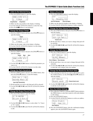 Page 1717
The DTXPRESS III Quick Guide (Basic Functions List)
SONG ƒ=152 4/4 ƒ
1   K-Wave    -ß
SONG ƒ=152 4/4 ƒ
1   K-Wave    -ß
TRIG IN= 1 ( 0%)
Gain=64 MVel= 32
KIT   ´´´´´´´´´´
1   Acoustic Kit
KIT IN=kick  V=-
Vol= 116 Pan= C
KIT IN=kick  V=-
=K/017 BDbasc1
KIT IN=kick
Reverb send=  15
Store Drumkit
=49   User Kit
Listen to the Selected Song
1.Press the [SONG] button to open this display,
Song Number       Song Name
2.Make sure the song number in the display is flashing.
3.Use the [VALUE–]/[VALUE+] buttons...